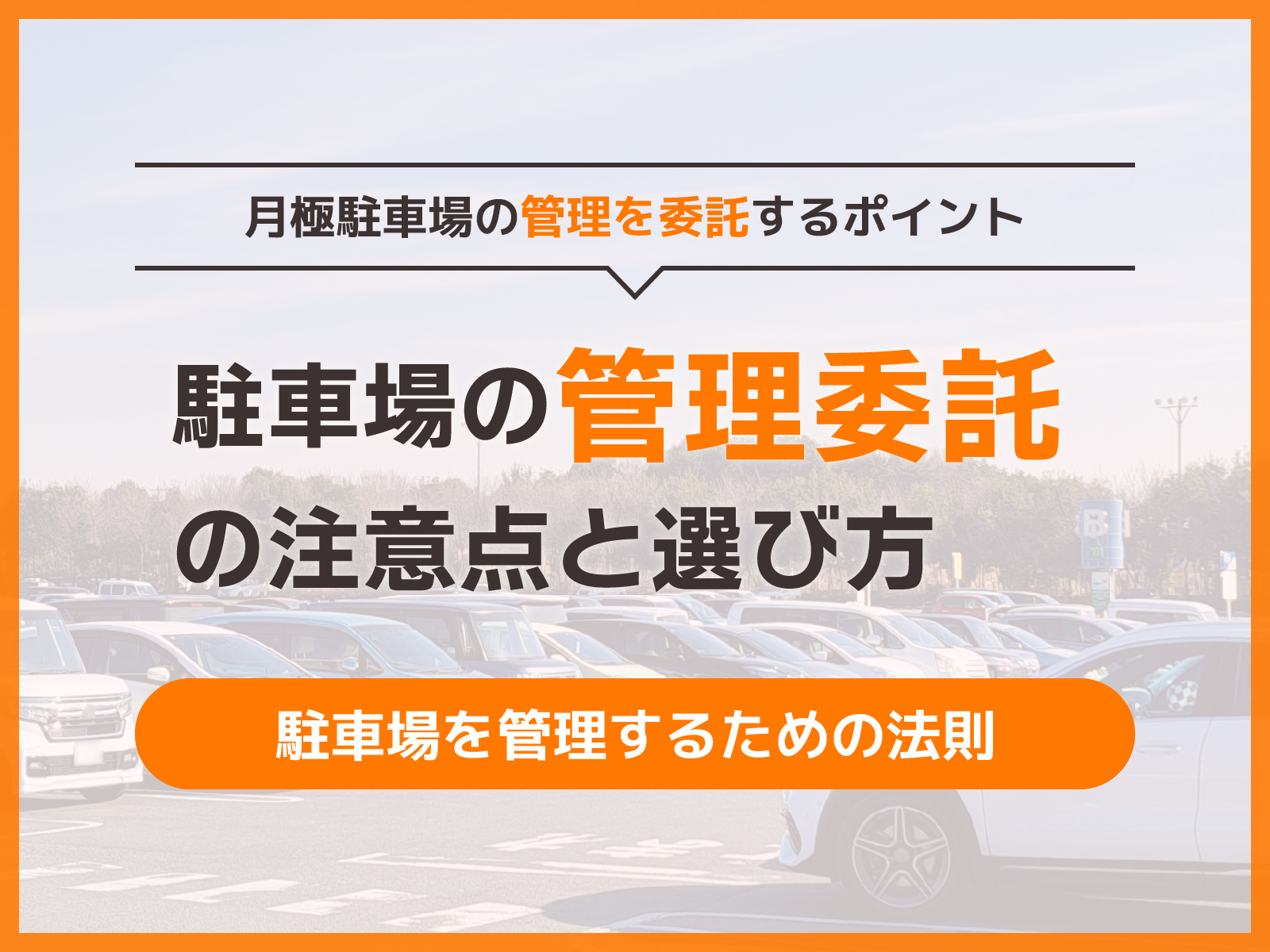 月極駐車場の管理を委託するポイントは？管理会社の選び方、委託の際の注意点を解説！