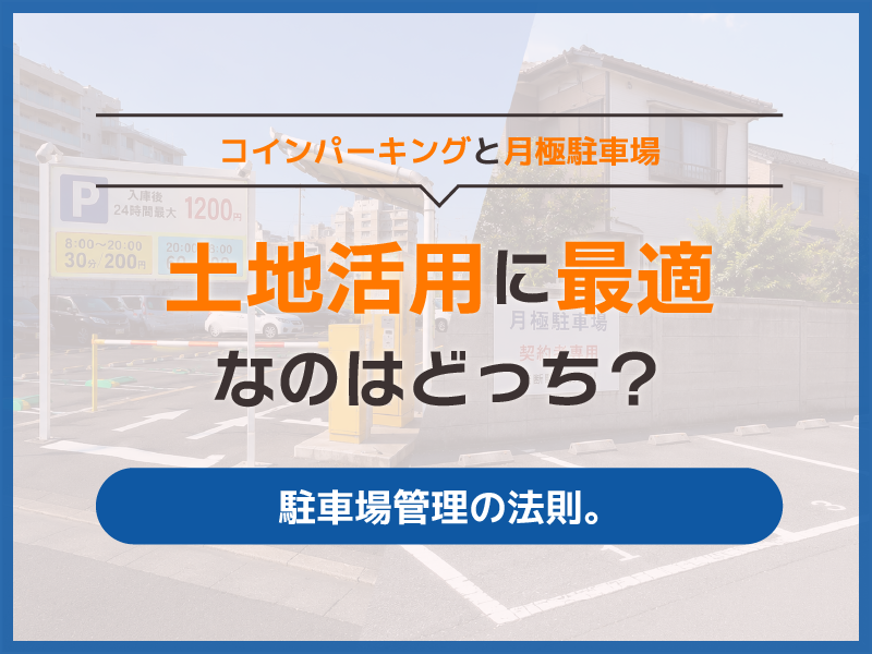 コインパーキングと月極駐車場、土地活用に最適なのはどっち？